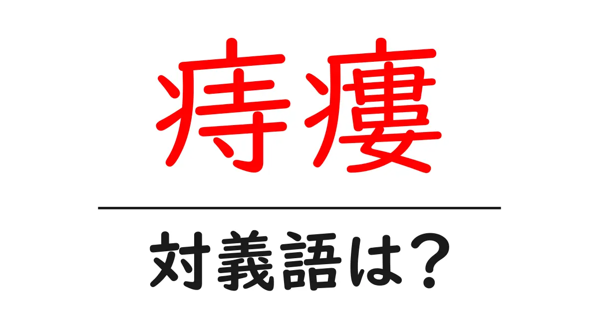 痔瘻の対義語・反対語を使用例を交えて分かりやすく解説!