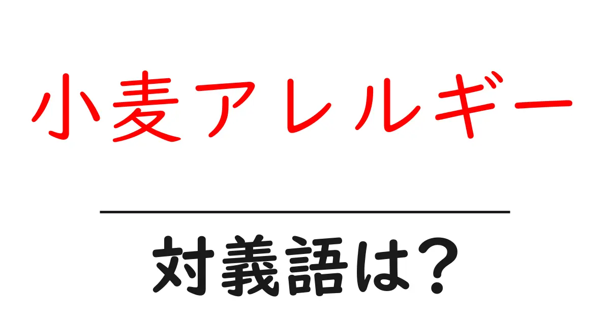 小麦アレルギーの対義語・反対語を使用例を交えて分かりやすく解説!