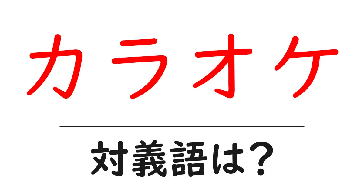 カラオケの対義語・反対語を使用例を交えて分かりやすく解説！