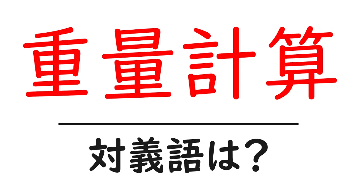 重量計算の対義語・反対語を使用例を交えて分かりやすく解説!
