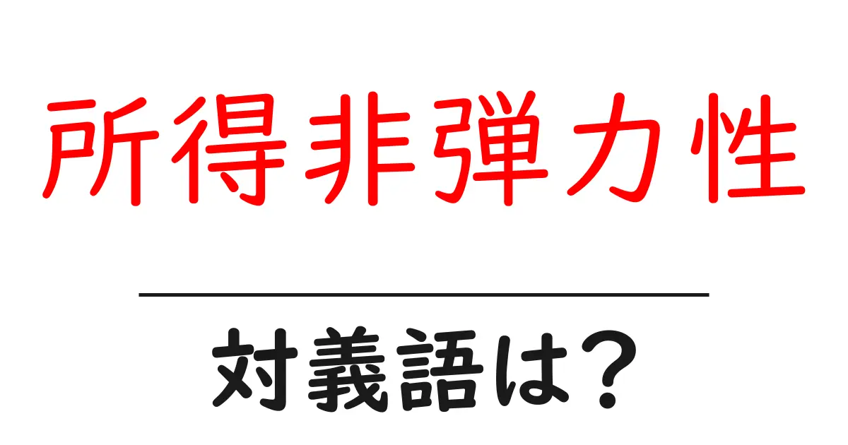 所得非弾力性の対義語・反対語を使用例を交えて分かりやすく解説!