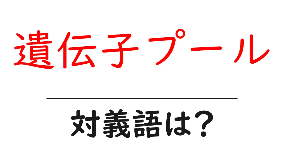 遺伝子プールの対義語・反対語を使用例を交えて分かりやすく解説!