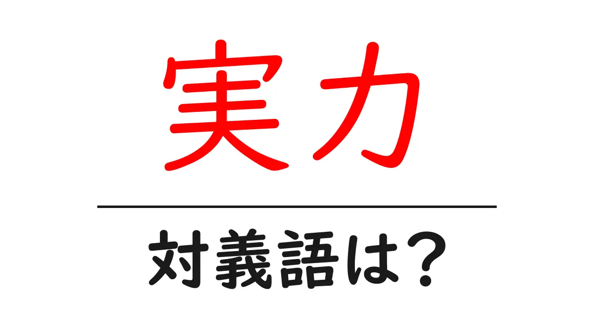 実力の対義語・反対語を使用例を交えて分かりやすく解説!