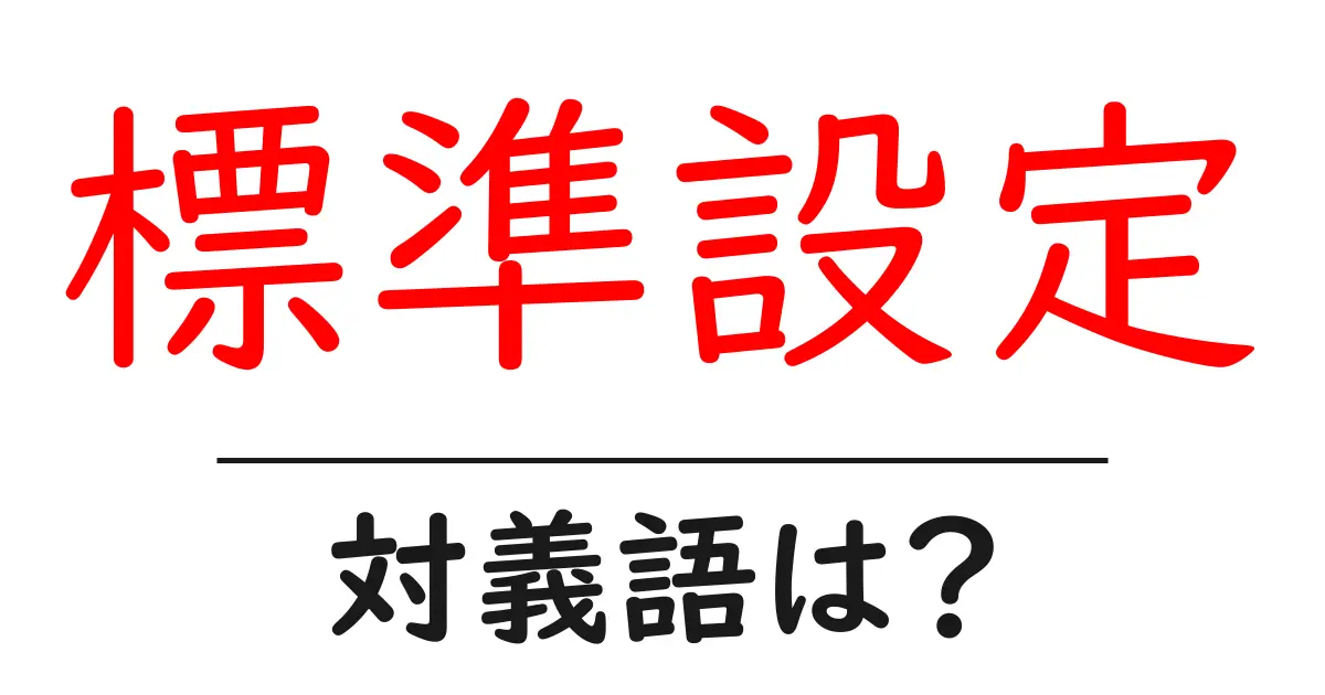 標準設定の対義語・反対語を使用例を交えて分かりやすく解説!