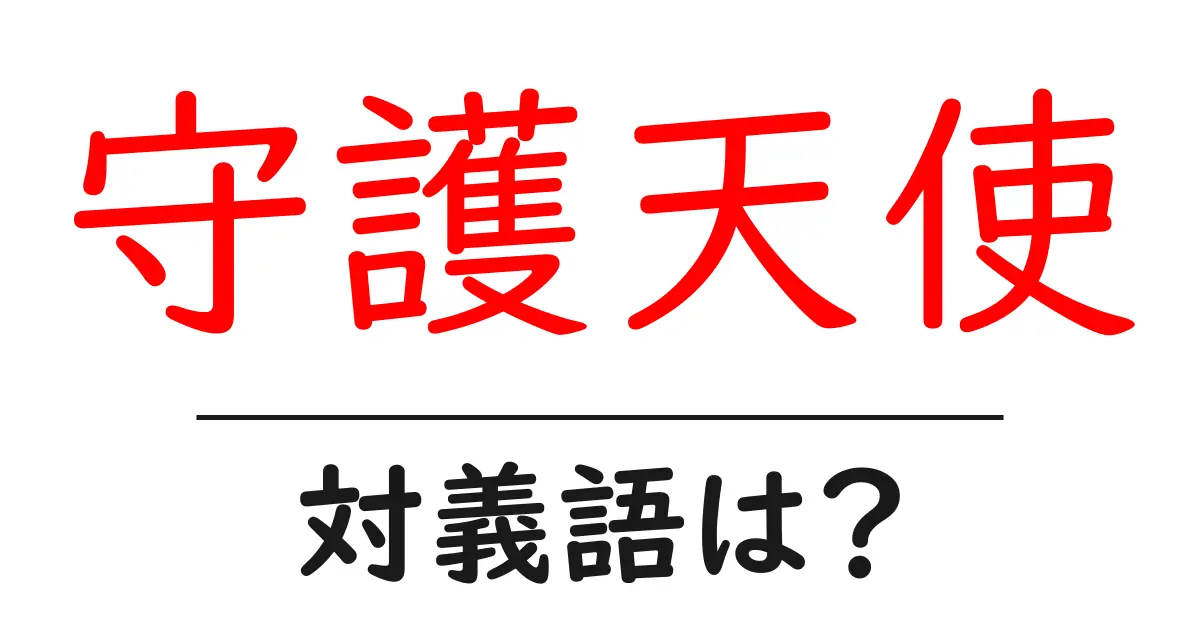 守護天使の対義語・反対語を使用例を交えて分かりやすく解説!