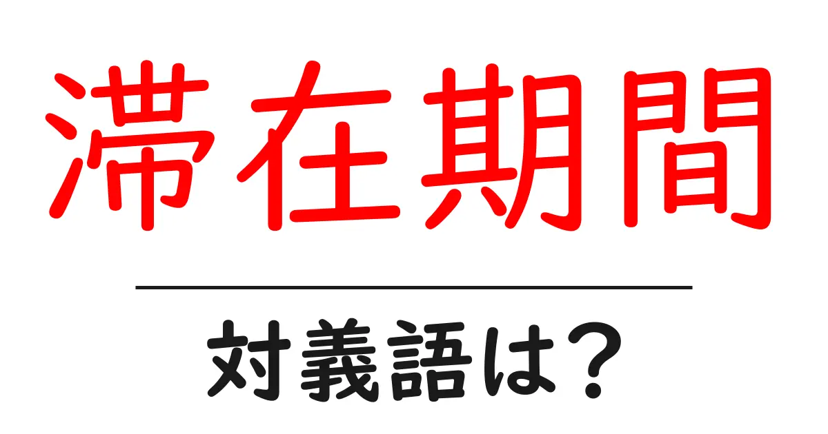 滞在期間の対義語・反対語を使用例を交えて分かりやすく解説!