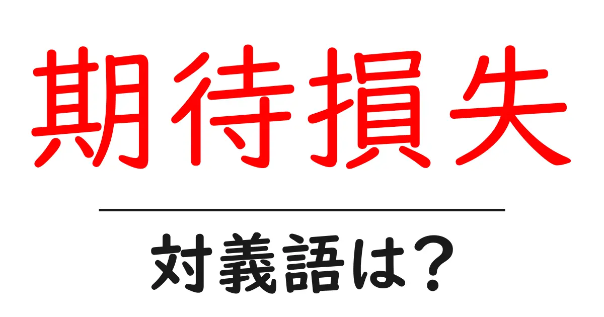 期待損失の対義語・反対語を使用例を交えて分かりやすく解説!