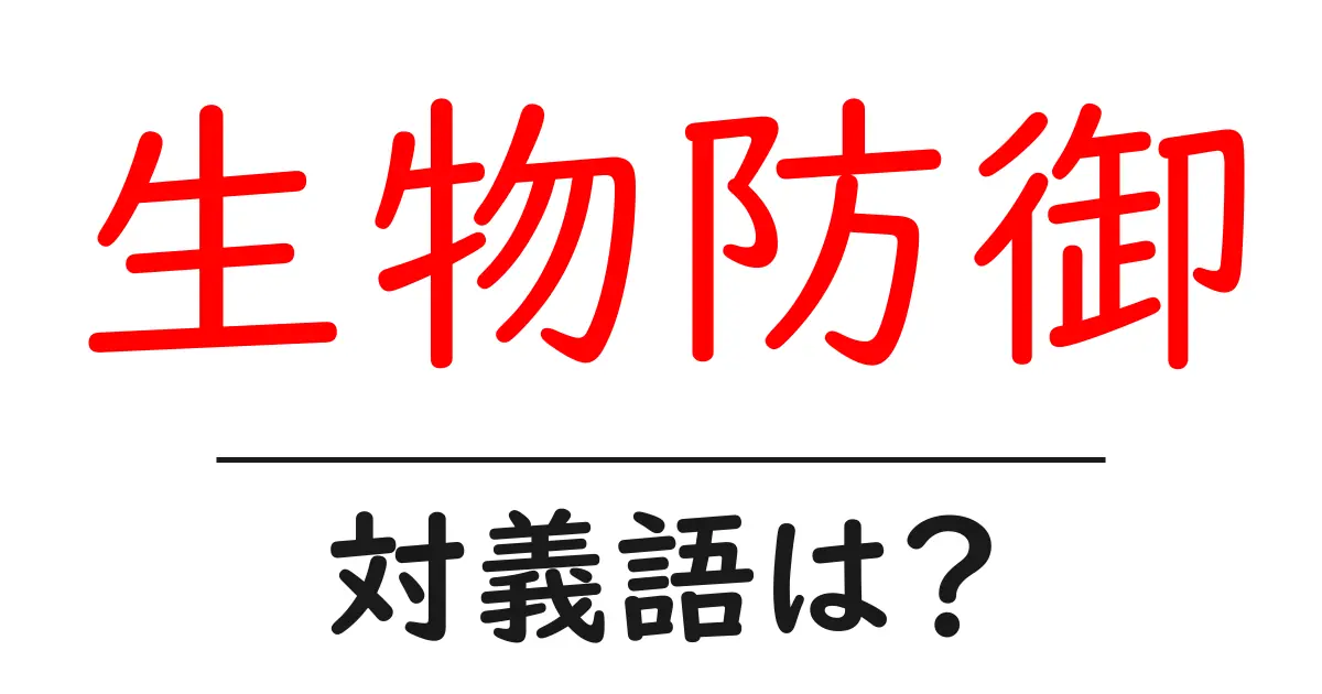生物防御の対義語・反対語を使用例を交えて分かりやすく解説！
