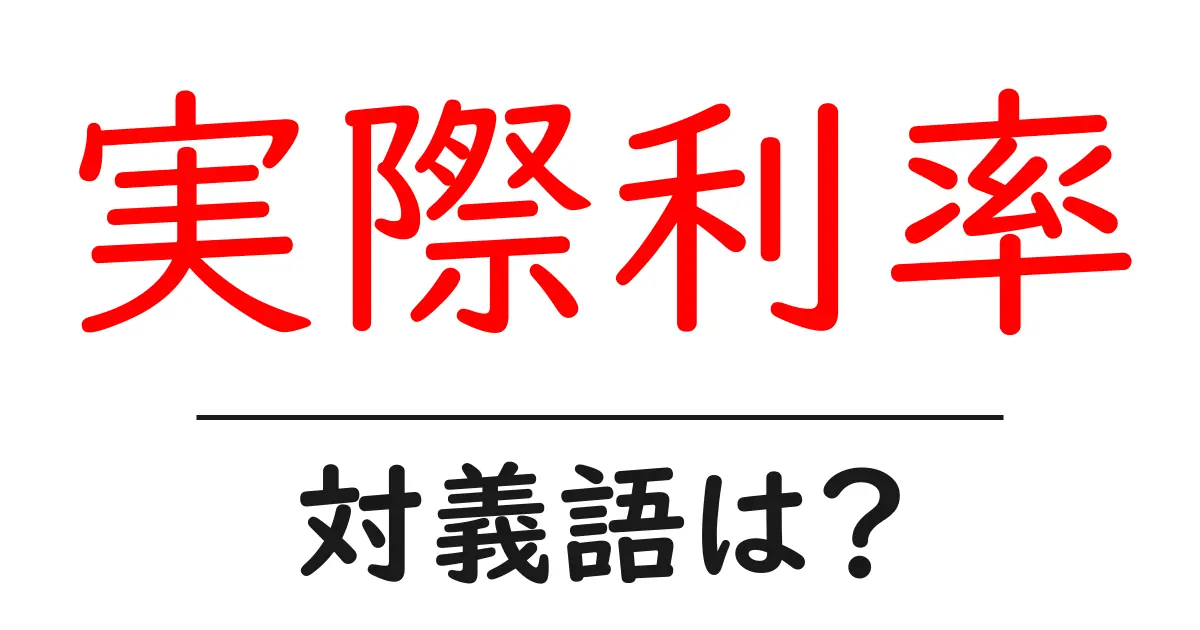 実際利率の対義語・反対語を使用例を交えて分かりやすく解説！