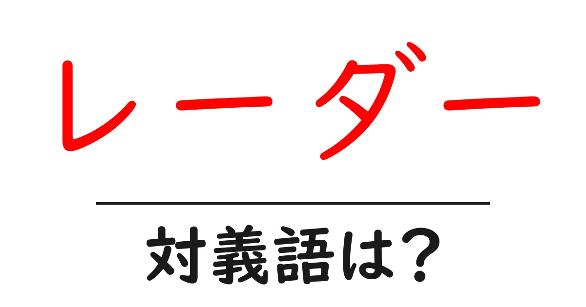 レーダーの対義語・反対語を使用例を交えて分かりやすく解説!