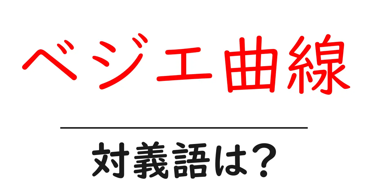 ベジエ曲線の対義語・反対語を使用例を交えて分かりやすく解説!