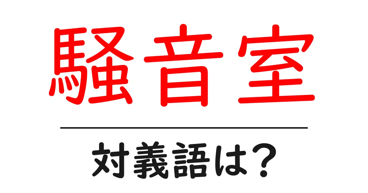 騒音室の対義語・反対語を使用例を交えて分かりやすく解説!