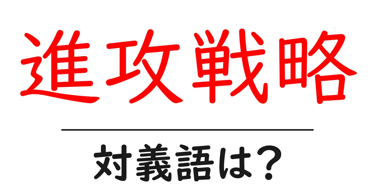 進攻戦略の対義語・反対語を使用例を交えて分かりやすく解説!