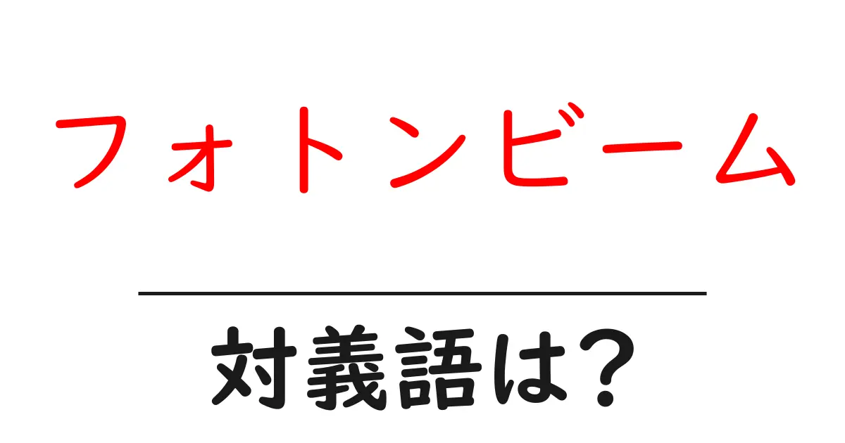 フォトンビームの対義語・反対語を使用例を交えて分かりやすく解説!