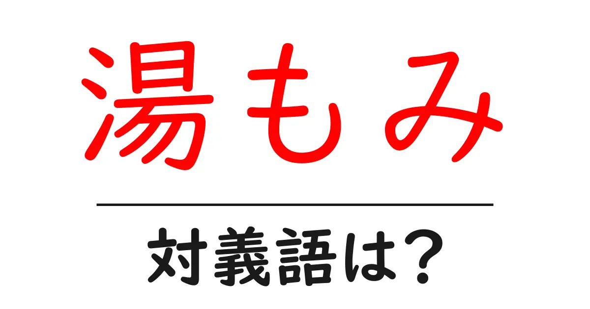 湯もみの対義語・反対語を使用例を交えて分かりやすく解説!