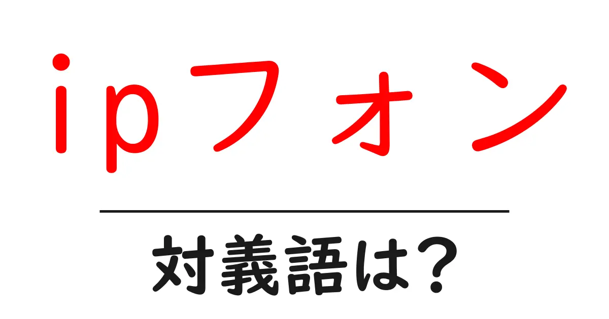 ipフォンの対義語・反対語を使用例を交えて分かりやすく解説!