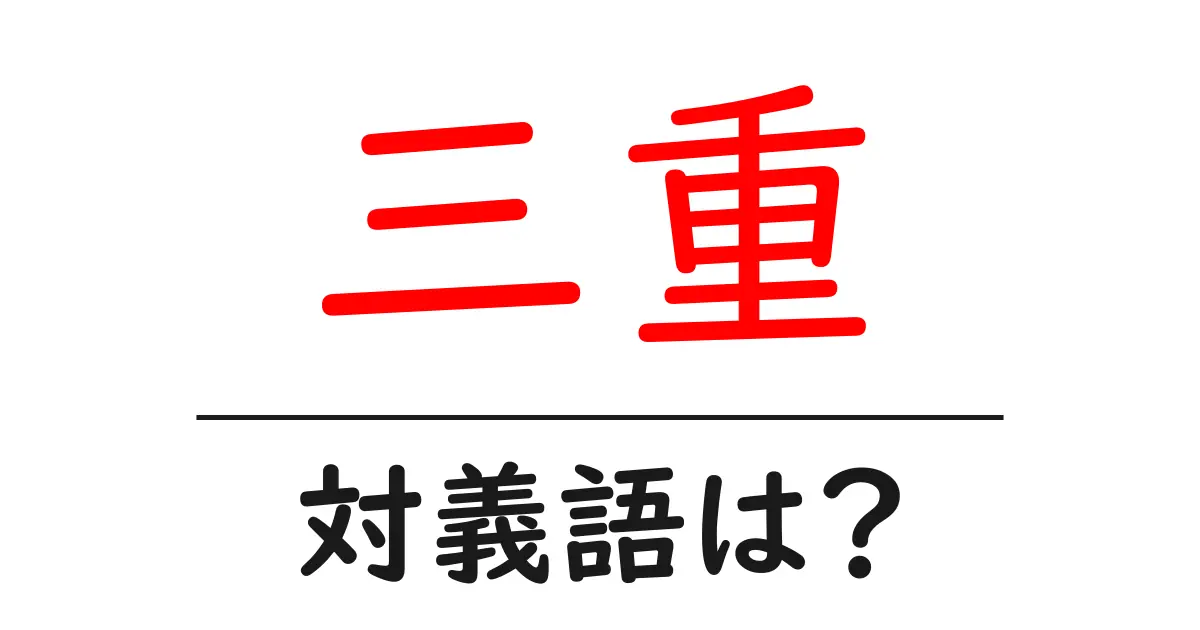 三重の対義語・反対語を使用例を交えて分かりやすく解説!