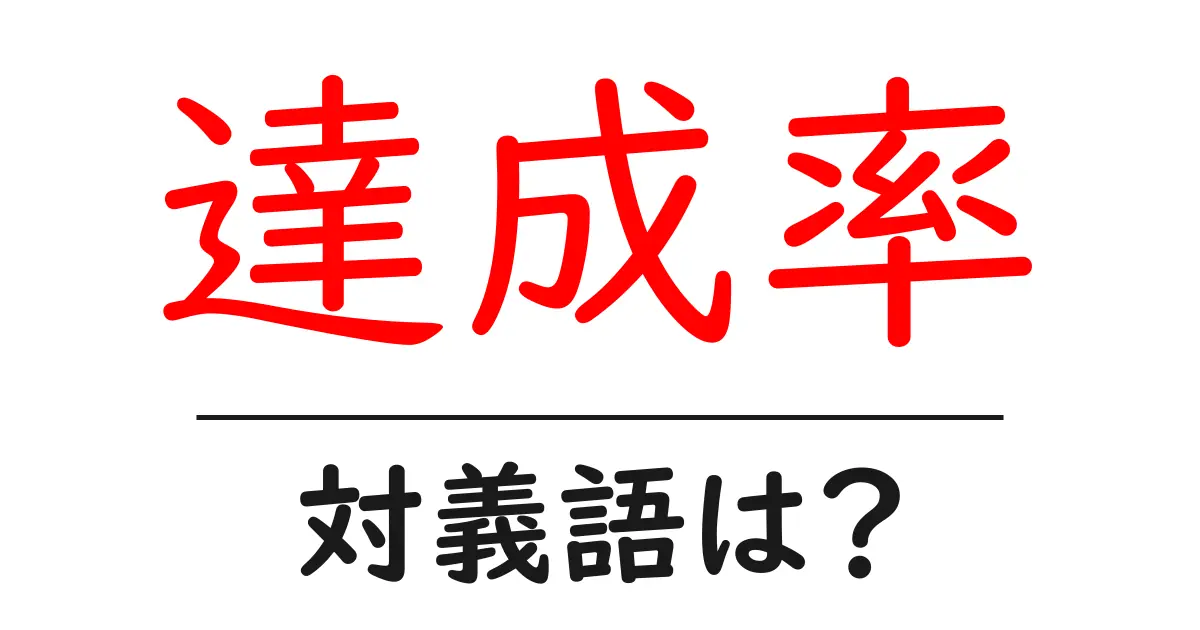 達成率の対義語・反対語を使用例を交えて分かりやすく解説!