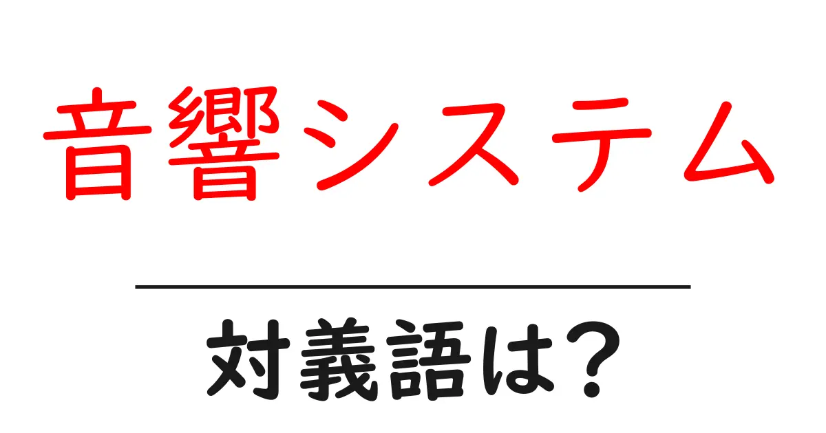 音響システムの対義語・反対語を使用例を交えて分かりやすく解説!