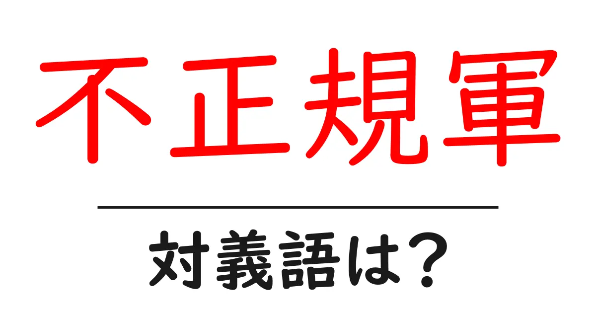 不正規軍の対義語・反対語を使用例を交えて分かりやすく解説!