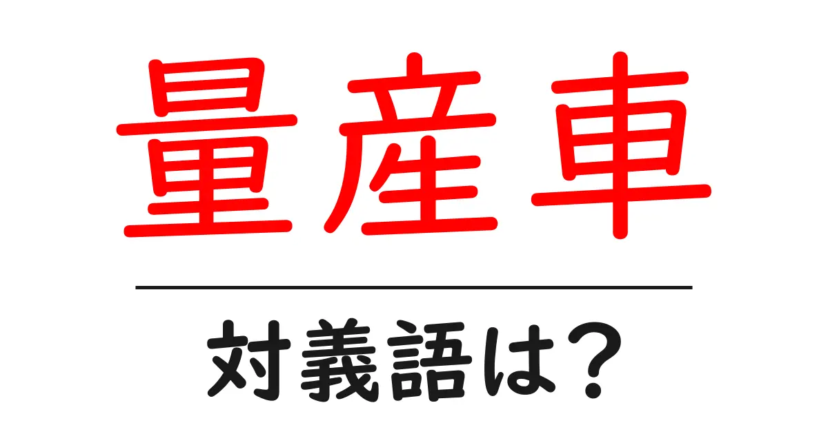 量産車の対義語・反対語を使用例を交えて分かりやすく解説!