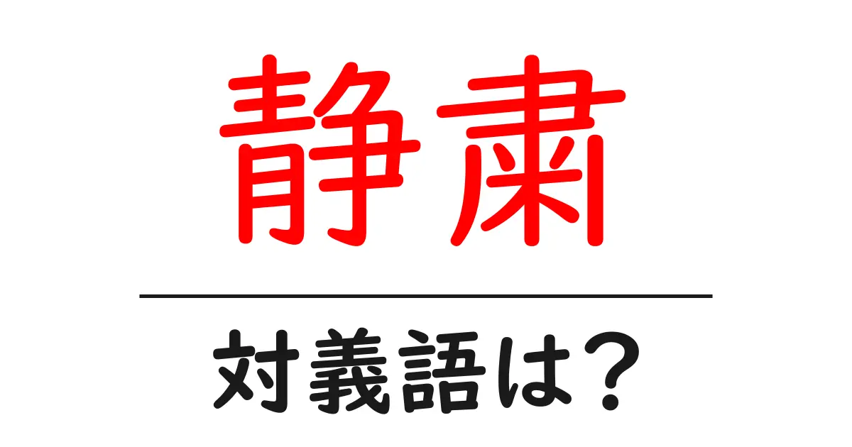 静粛の対義語・反対語を使用例を交えて分かりやすく解説!