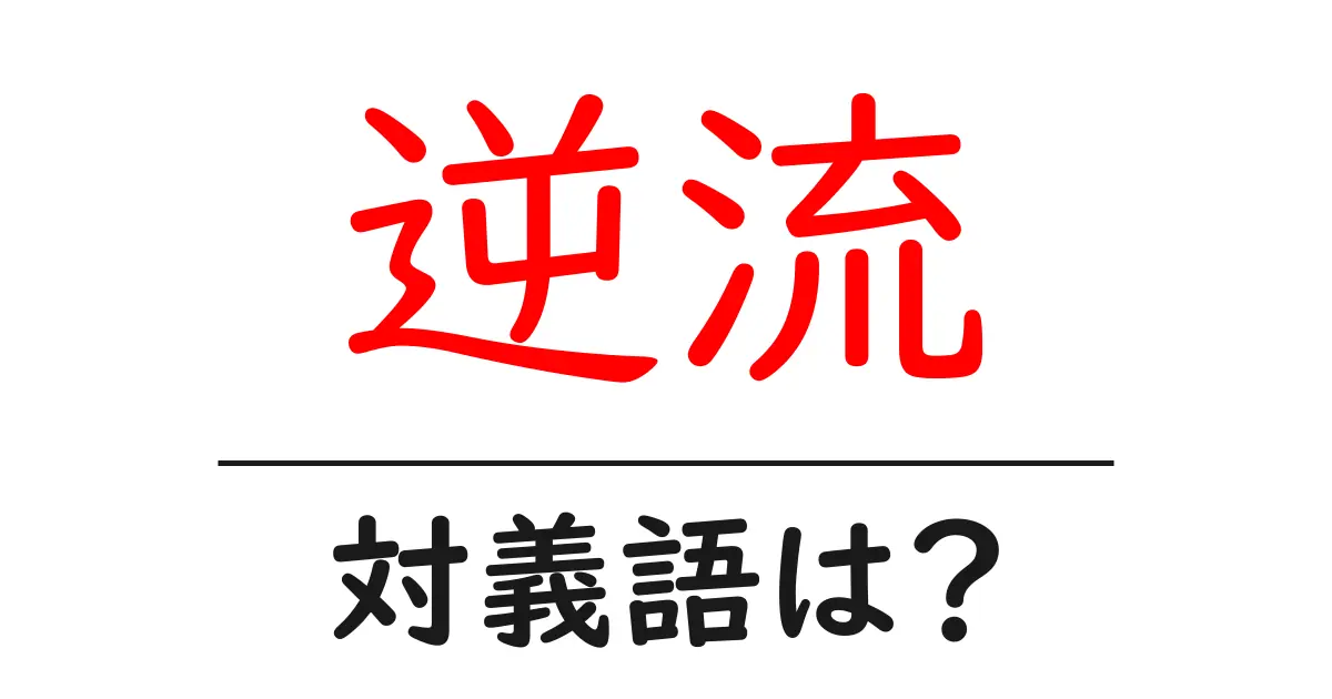 逆流の対義語・反対語を使用例を交えて分かりやすく解説!