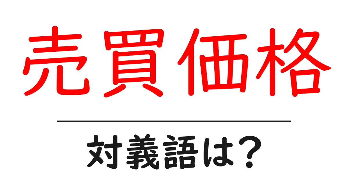 売買価格の対義語・反対語を使用例を交えて分かりやすく解説！
