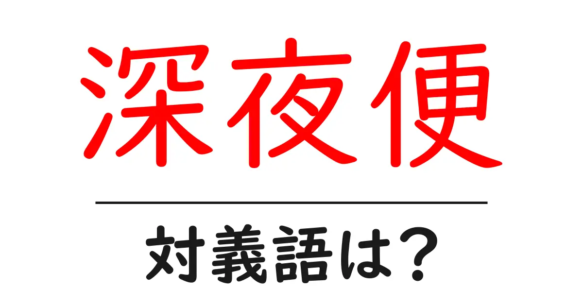 深夜便の対義語・反対語を使用例を交えて分かりやすく解説!