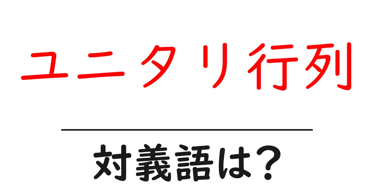 ユニタリ行列の対義語・反対語を使用例を交えて分かりやすく解説!