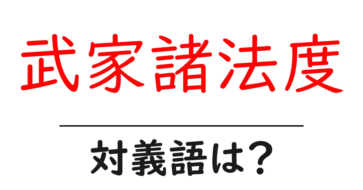 武家諸法度の対義語・反対語を使用例を交えて分かりやすく解説!