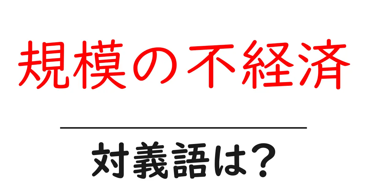 規模の不経済の対義語・反対語を使用例を交えて分かりやすく解説!