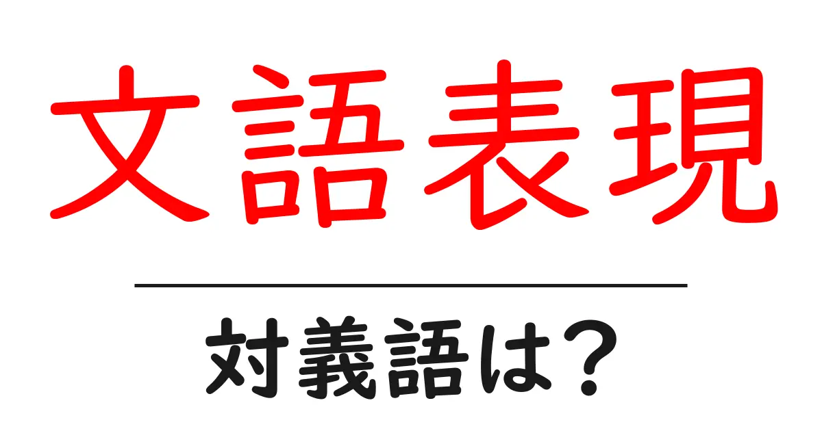 文語表現の対義語・反対語を使用例を交えて分かりやすく解説!
