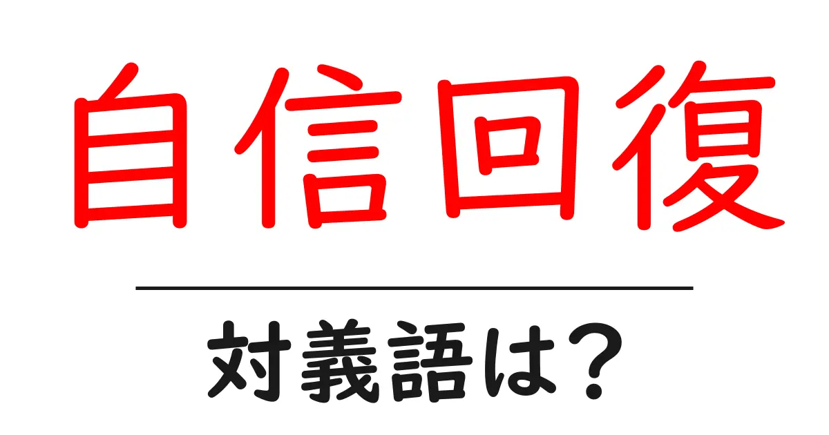 自信回復の対義語・反対語を使用例を交えて分かりやすく解説!