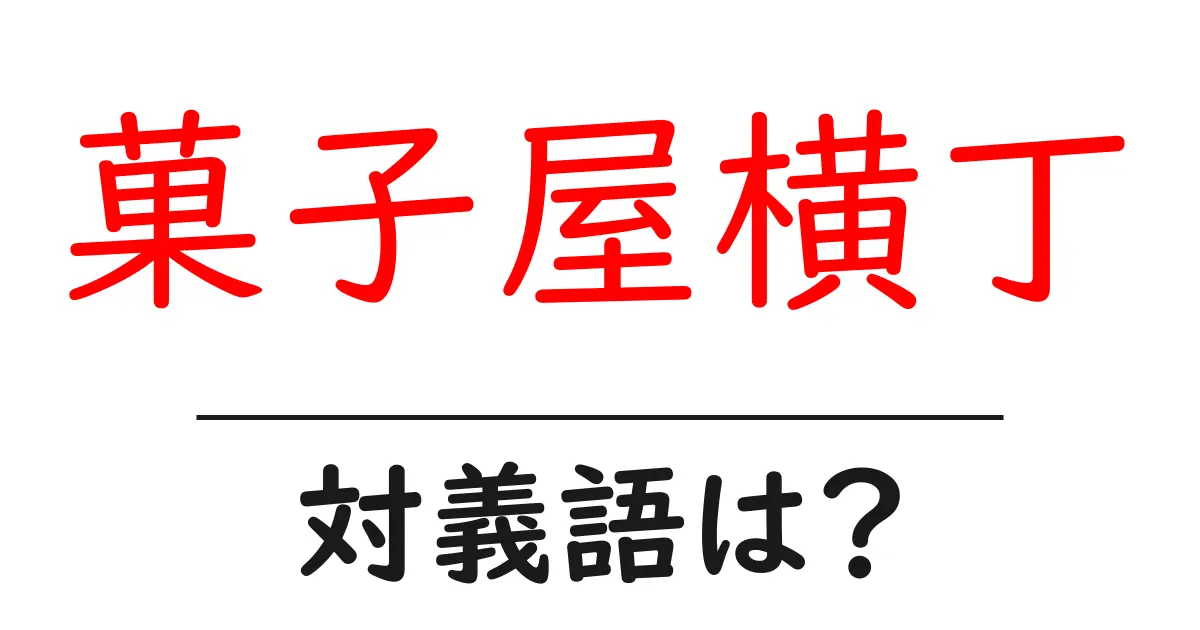菓子屋横丁の対義語・反対語を使用例を交えて分かりやすく解説!