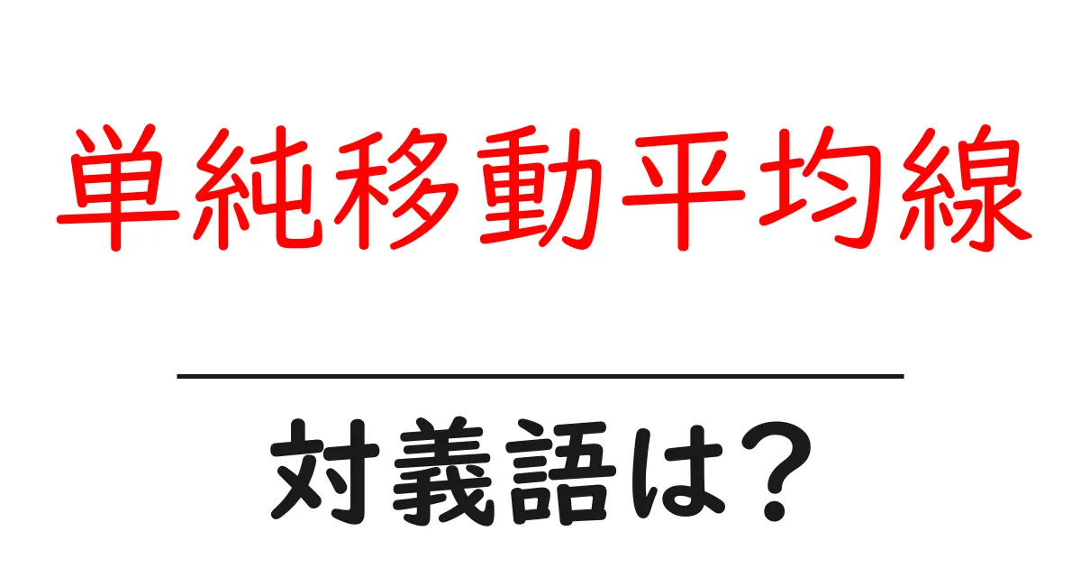 単純移動平均線の対義語・反対語を使用例を交えて分かりやすく解説！