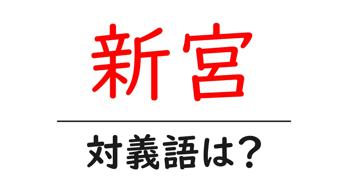 新宮の対義語・反対語を使用例を交えて分かりやすく解説!