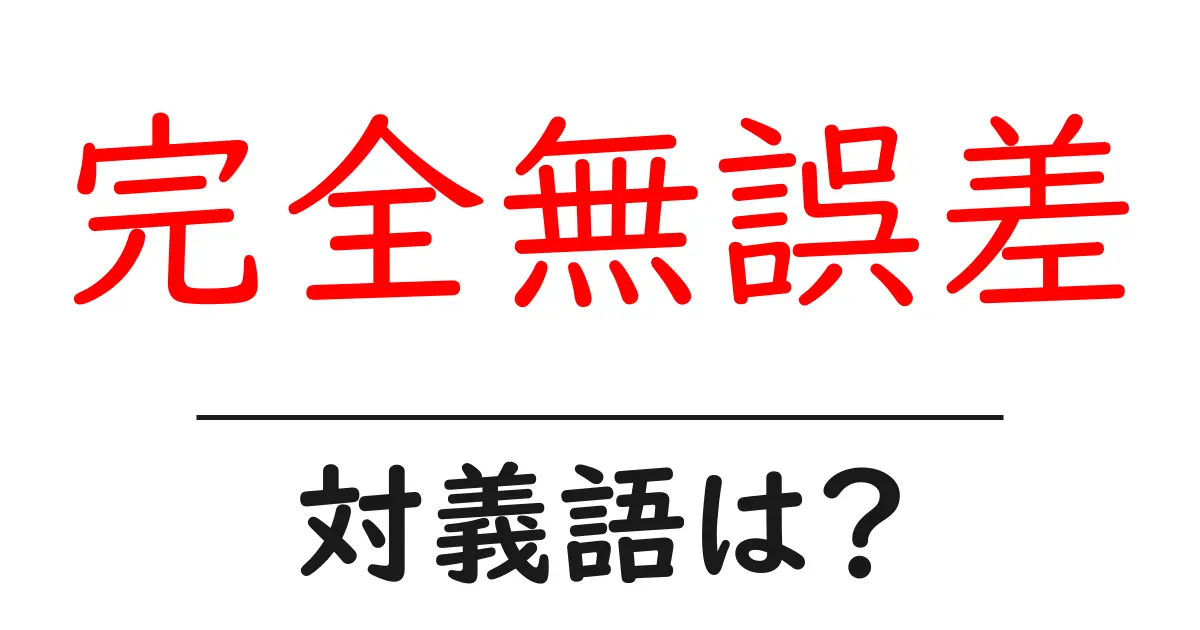 完全無誤差の対義語・反対語を使用例を交えて分かりやすく解説!