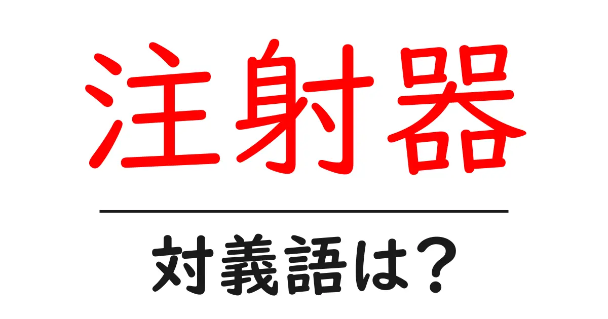 注射器の対義語・反対語を使用例を交えて分かりやすく解説!