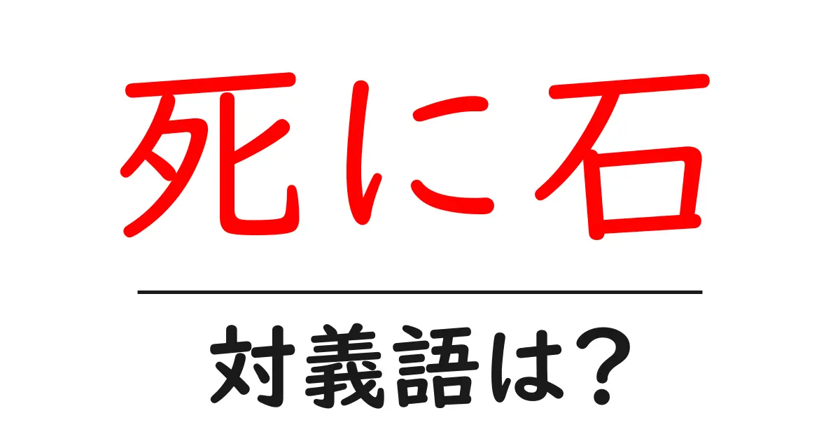 死に石の対義語・反対語を使用例を交えて分かりやすく解説!