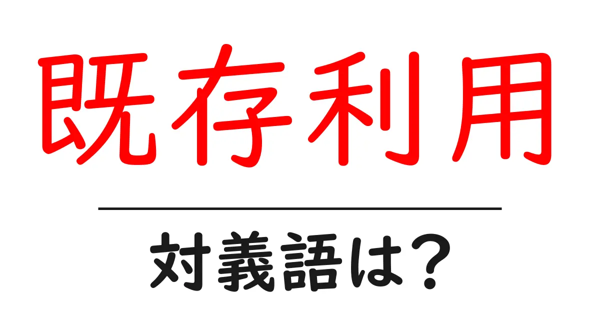既存利用の対義語・反対語を使用例を交えて分かりやすく解説!