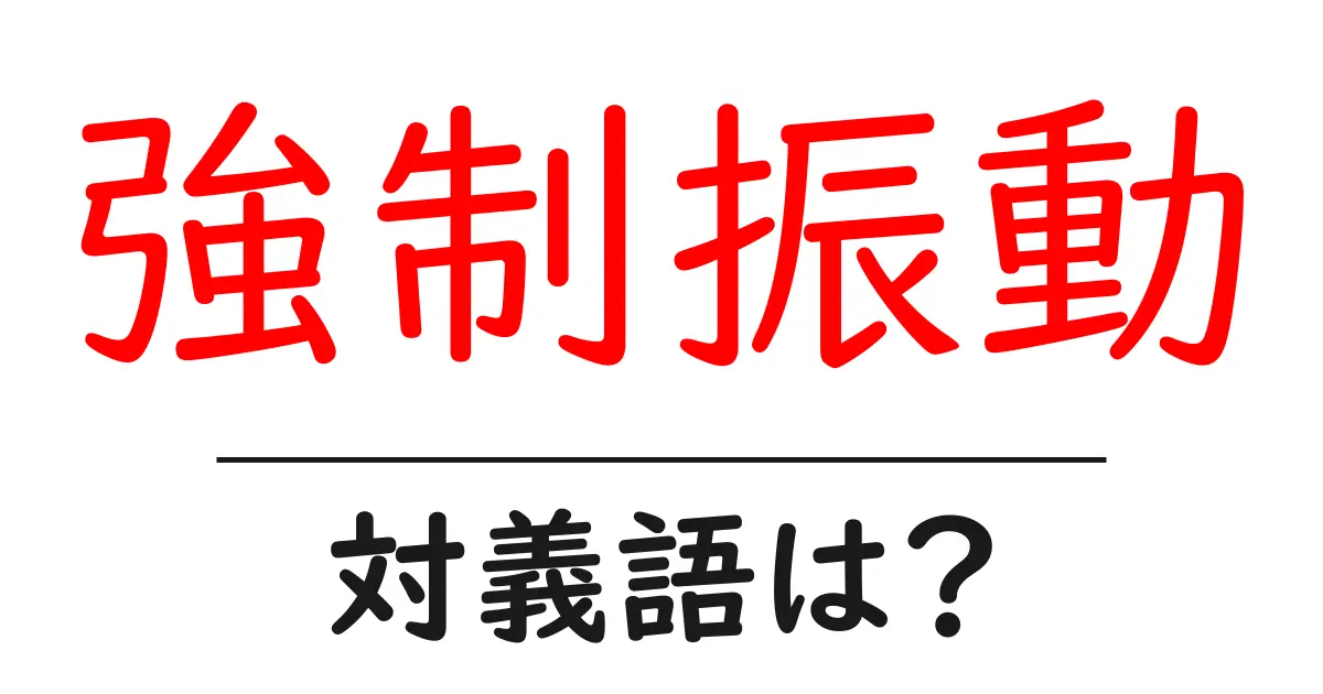 強制振動の対義語・反対語を使用例を交えて分かりやすく解説!