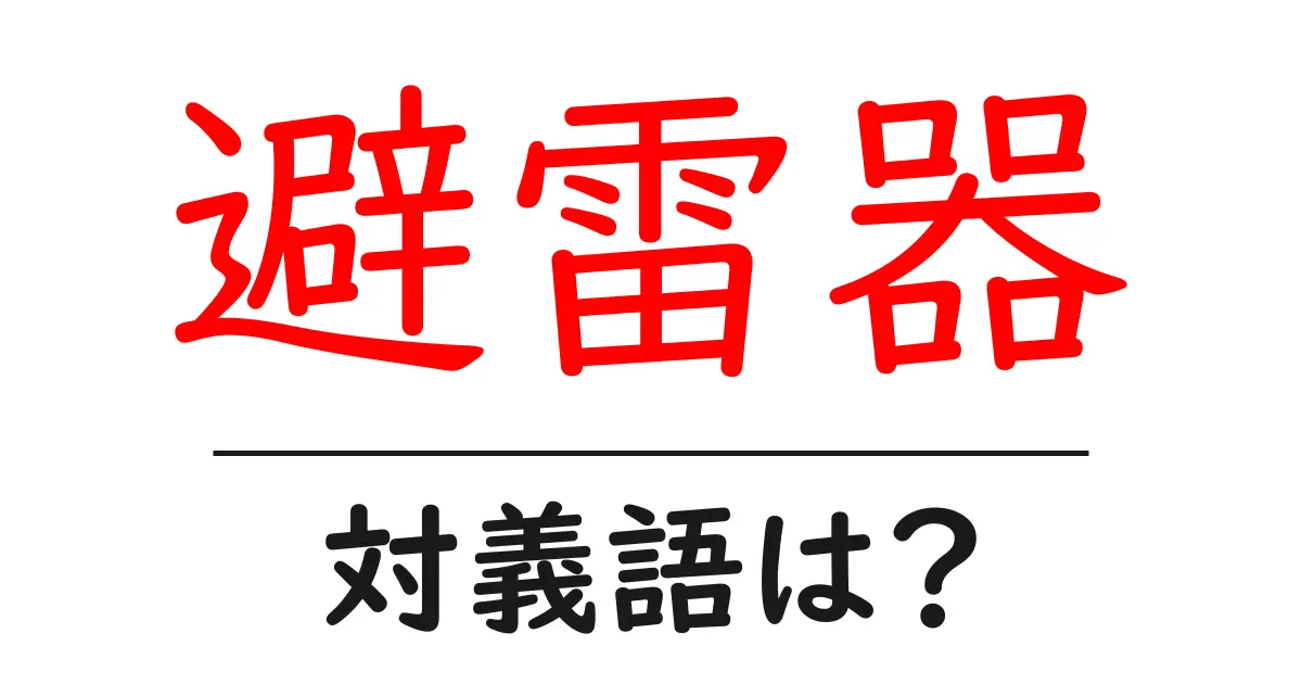 避雷器の対義語・反対語を使用例を交えて分かりやすく解説!