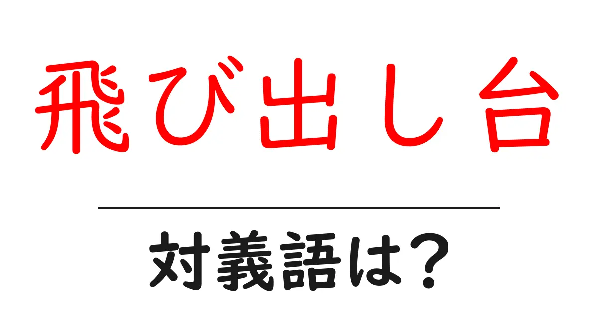 飛び出し台の対義語・反対語を使用例を交えて分かりやすく解説!
