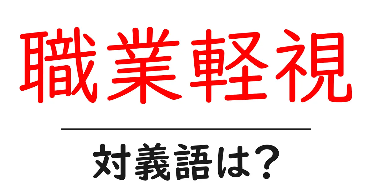 職業軽視の対義語・反対語を使用例を交えて分かりやすく解説!