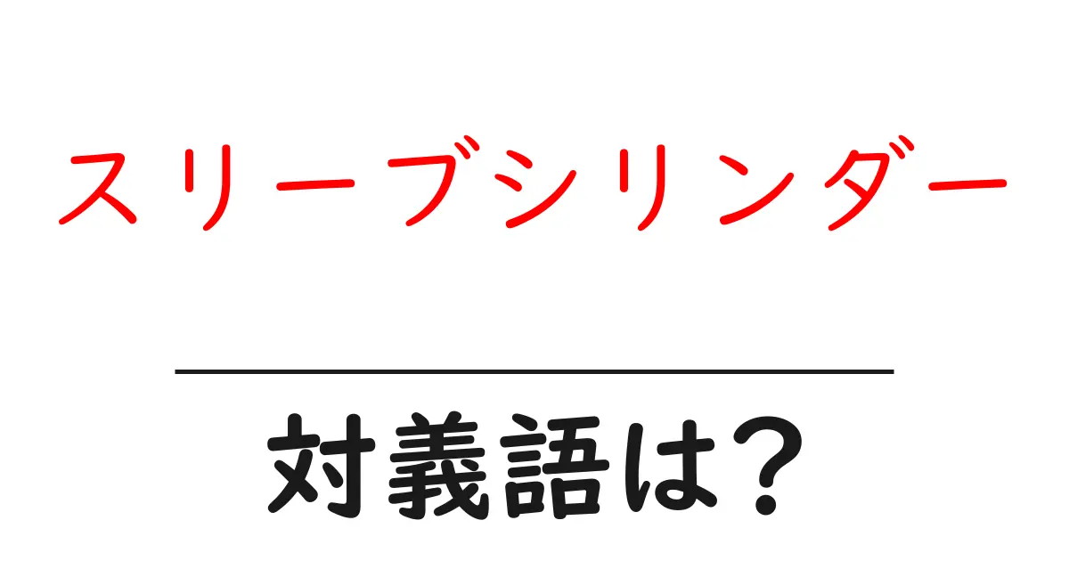 スリーブシリンダーの対義語・反対語を使用例を交えて分かりやすく解説!