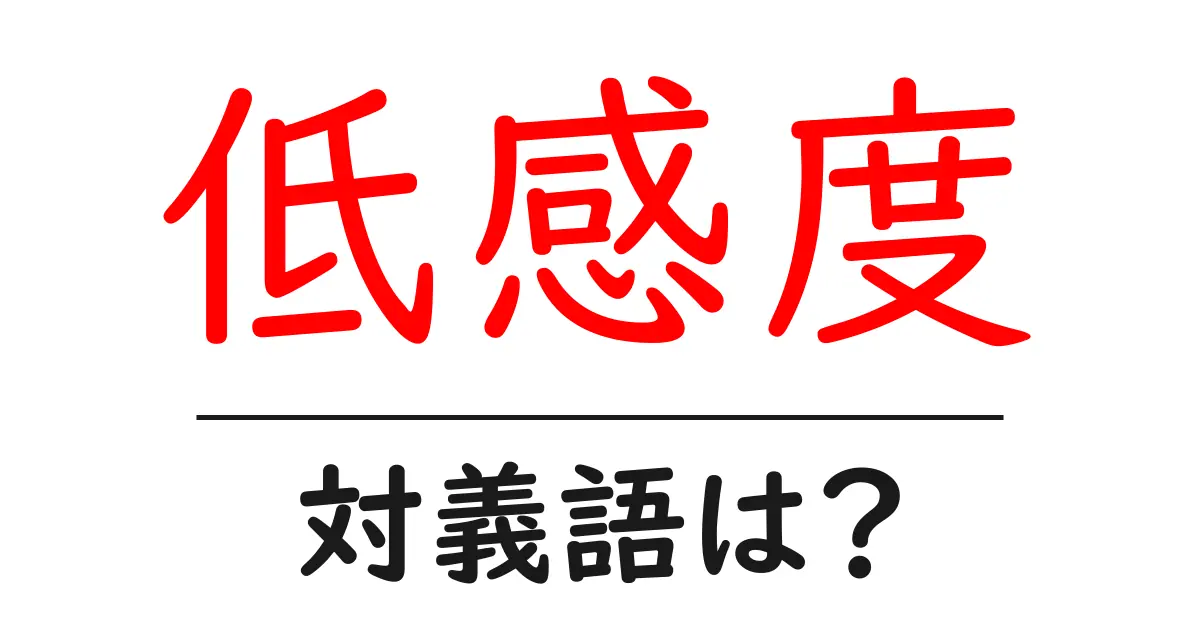 低感度の対義語・反対語を使用例を交えて分かりやすく解説!
