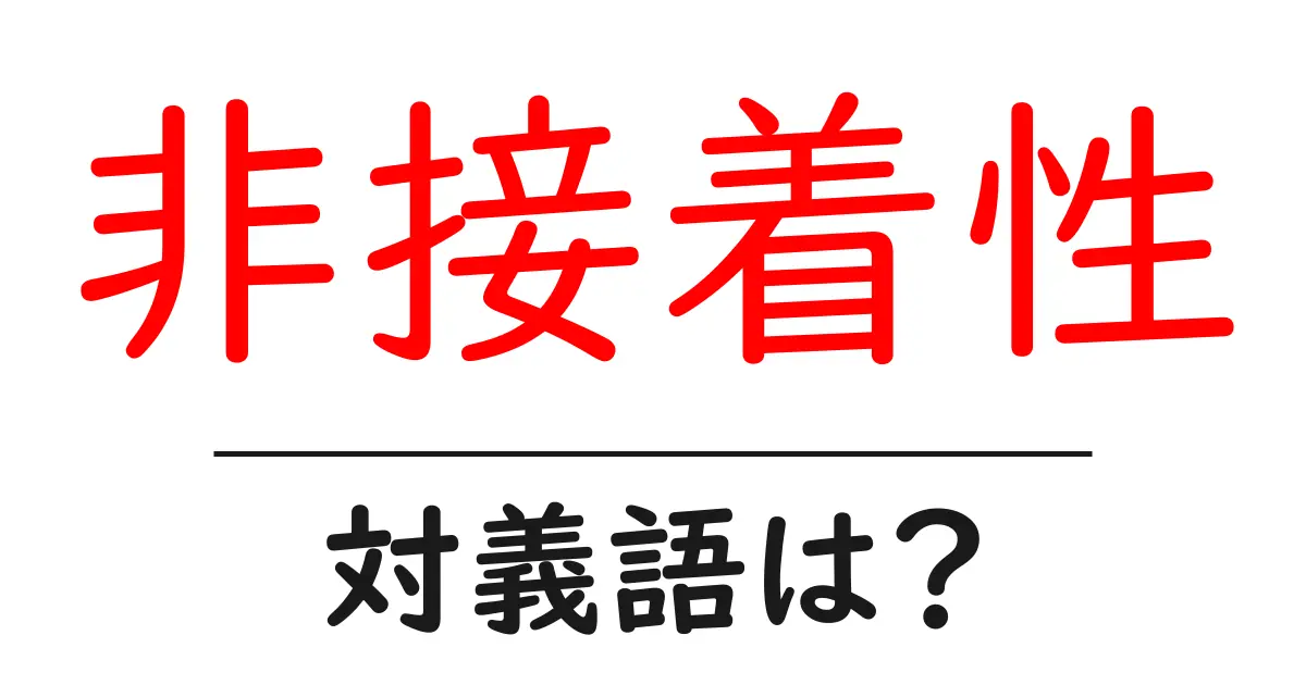 非接着性の対義語・反対語を使用例を交えて分かりやすく解説!