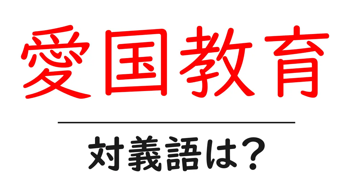 愛国教育の対義語・反対語を使用例を交えて分かりやすく解説!