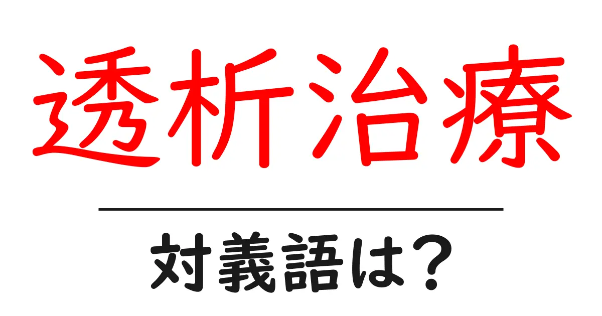 透析治療の対義語・反対語を使用例を交えて分かりやすく解説!